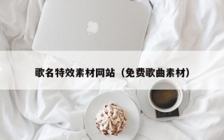 长岭歌名特效素材网站（免费歌曲素材）